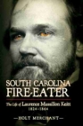 South Carolina Fire-Eater : The Life of Laurence Massillon Keitt, 1824-1864 - Book