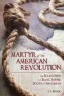 Martyr of the American Revolution : The Execution of Isaac Hayne, South Carolinian - Book