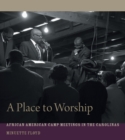 A Place to Worship : African American Camp Meetings in the Carolinas - eBook