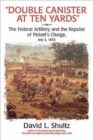 “Double Canister at Ten Yards” : The Federal Artillery and the Repulse of Pickett’s Charge, July 3, 1864 - Book