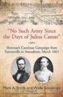“No Such Army Since the Days of Julius Caesar” : Sherman’S Carolinas Campaign from Fayetteville to Averasboro, March 1865 - Book