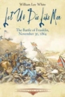 Let Us Die Like Men : The Battle of Franklin, November 30, 1864 - Book