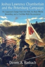 Joshua Lawrence Chamberlain and the Petersburg Campaign : His Supposed Charge from Fort Hell, His Nearmortal Wounding, and a Civil War Myth Reconsidered - Book