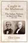 Caught in the Maelstrom : The Indian Nations in the Civil War, 1861-1865 - Book
