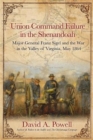 Union Command Failure in the Shenandoah : Major General Franz Sigel and the War in the Valley of Virginia, May 1864 - Book