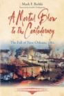 A Mortal Blow to the Confederacy : The Fall of New Orleans, 1862 - eBook