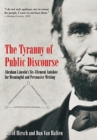 The Tyranny of Public Discourse : Abraham Lincoln’s Six-Element Antidote for Meaningful and Persuasive Writing - Book