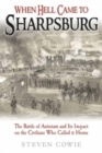 When Hell Came to Sharpsburg : The Battle of Antietam and its Impact on the Civilians Who Called it Home - Book