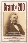 Grant at 200 : Reconsidering the Life and Legacy of Ulysses S. Grant - Book