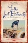 To the Last Extremity : The Battles for Charleston, 1776-1782 - Book