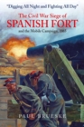 "Digging All Night and Fighting All Day" : The Civil War Siege of Spanish Fort and the Mobile Campaign, 1865 - eBook