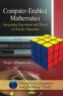 Computer-Enabled Mathematics : Integrating Experiment & Theory in Teacher Education - Book