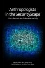 Anthropologists in the SecurityScape : Ethics, Practice, and Professional Identity - Book