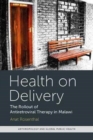 Health on Delivery : The Rollout of Antiretroviral Therapy in Malawi - Book