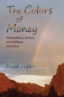 The Colors of Money : Finding Balance, Harmony and Fulfillment with Money - eBook