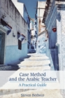 Case Method and the Arabic Teacher : A Practical Guide - Book