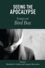 Seeing the Apocalypse : Essays on Bird Box - Book