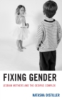 Fixing Gender : Lesbian Mothers and the Oedipus Complex - Book