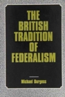 The British Tradition of Federalism : Studies in Federalism (Leicester, England) - Book