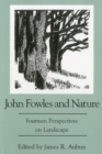 John Fowles and Nature : Fourteen Perspectives on Landscape - Book