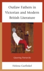 Outlaw Fathers in Victorian and Modern British Literature : Queering Patriarchy - Book