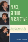 Place, Setting, Perspective : Narrative Space in the Films of Nanni Moretti - Book
