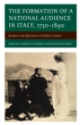 The Formation of a National Audience in Italy, 1750-1890 : Readers and Spectators of Italian Culture - eBook