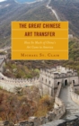 Great Chinese Art Transfer : How So Much of China's Art Came to America - eBook