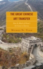 The Great Chinese Art Transfer : How So Much of China's Art Came to America - Book