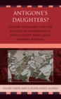 Antigone's Daughters? : Gender, Genealogy and the Politics of Authorship in 20th-Century Portuguese Women's Writing - eBook