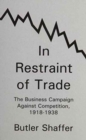 In Restraint of Trade : The Business Campaign Against Competition, 1918-1938 - Book