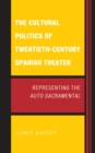 The Cultural Politics of Twentieth-Century Spanish Theater : Representing the Auto Sacramental - eBook