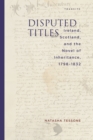 Disputed Titles : Ireland, Scotland, and the Novel of Inheritance, 1798-1832 - Book