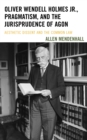 Oliver Wendell Holmes Jr., Pragmatism, and the Jurisprudence of Agon : Aesthetic Dissent and the Common Law - Book