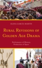 Rural Revisions of Golden Age Drama : Performance of History, Production of Space - Book