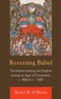 Reversing Babel : Translation Among the English During an Age of Conquests, c. 800 to c. 1200 - eBook