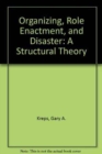 Organizing, Role Enactment, and Disaster : A Structural Theory - Book