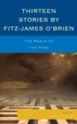 Thirteen Stories by Fitz-James O'Brien : The Realm of the Mind - eBook