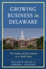 Growing Business in Delaware : The Politics of Job Creation in a Small State - eBook