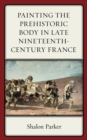Painting the Prehistoric Body in Late Nineteenth-Century France - Book