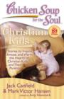 Chicken Soup for the Soul: Christian Kids : Stories to Inspire, Amuse, and Warm the Hearts of Christian Kids and Their Parents - eBook
