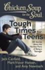 Chicken Soup for the Soul: Tough Times for Teens : 101 Stories about the Hardest Parts of Being a Teenager - eBook