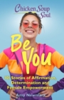 Chicken Soup for the Soul: Be You : 101 Stories of Affirmation, Determination and Female Empowerment - eBook
