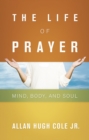 The Life of Prayer : Mind, Body, and Soul - eBook