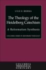 The Theology of the Heidelberg Catechism : A Reformation Synthesis - eBook