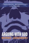 Arguing with God : A Theological Anthropology of the Psalms - eBook