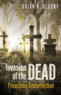 Invasion of the Dead : Preaching Resurrection - eBook