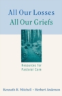All Our Losses, All Our Griefs : Resources for Pastoral Care - eBook