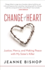 Change of Heart : Justice, Mercy, and Making Peace with My Sister's Killer - eBook