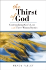 The Thirst of God : Contemplating God's Love with Three Women Mystics - eBook